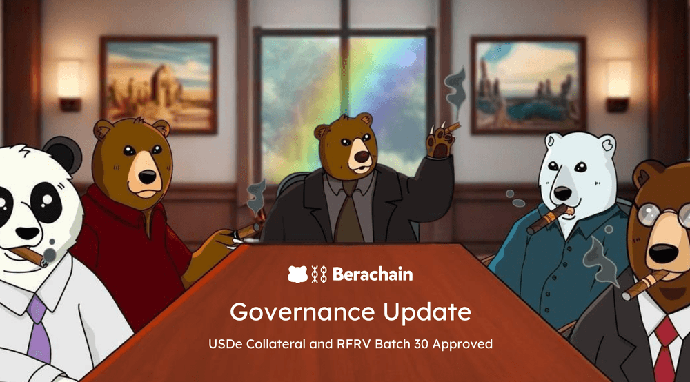 Berachain Governance Update: USDe Collateral & RFRV Batch 30 Approved